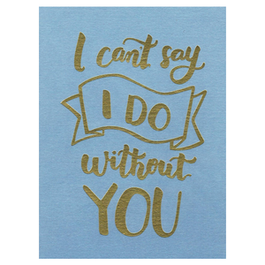 PAPERGEEK Greeting Cards: I Can't Say I do Without You