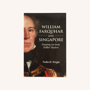 William Farquhar and Singapore Stepping out from Raffles' Shadow